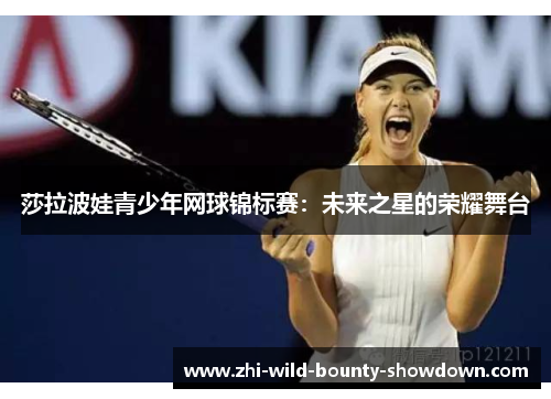 莎拉波娃青少年网球锦标赛：未来之星的荣耀舞台