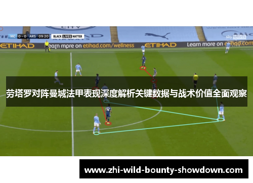 劳塔罗对阵曼城法甲表现深度解析关键数据与战术价值全面观察