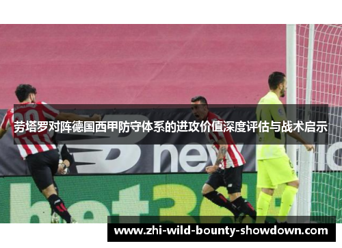 劳塔罗对阵德国西甲防守体系的进攻价值深度评估与战术启示