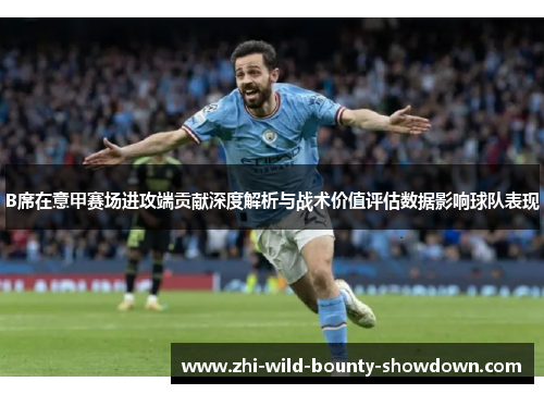 B席在意甲赛场进攻端贡献深度解析与战术价值评估数据影响球队表现