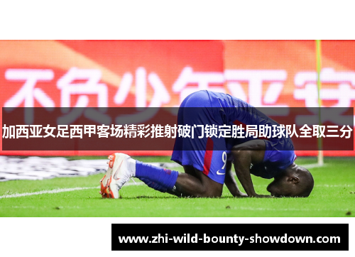 加西亚女足西甲客场精彩推射破门锁定胜局助球队全取三分 加西亚女足西甲客场精彩推射破门锁定胜局助球队全取三分