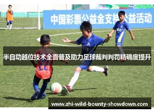 半自动越位技术全面普及助力足球裁判判罚精确度提升 半自动越位技术全面普及助力足球裁判判罚精确度提升