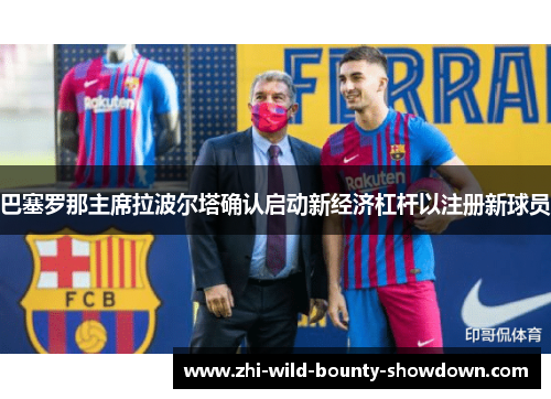 巴塞罗那主席拉波尔塔确认启动新经济杠杆以注册新球员