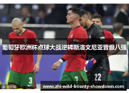 葡萄牙欧洲杯点球大战逆转斯洛文尼亚晋级八强