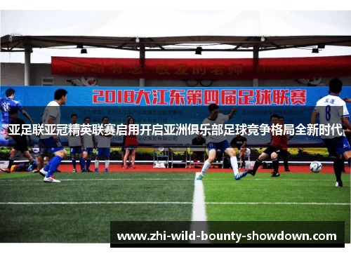 亚足联亚冠精英联赛启用开启亚洲俱乐部足球竞争格局全新时代