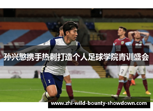 孙兴慜携手热刺打造个人足球学院青训盛会