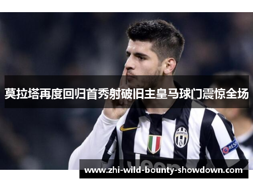 莫拉塔再度回归首秀射破旧主皇马球门震惊全场